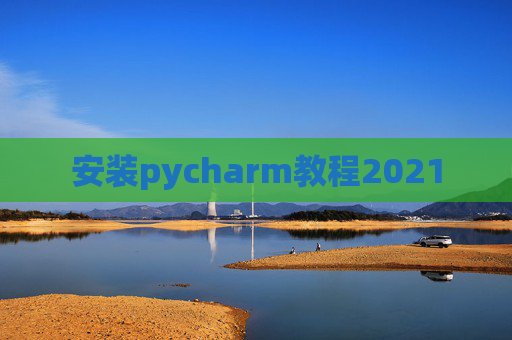 安装pycharm教程2021